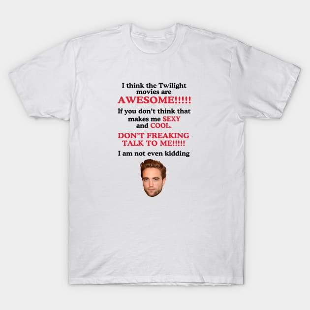 I Think The Twilight Movies are Awesome Robert Pattinson T-Shirt by Stephensb Dominikn